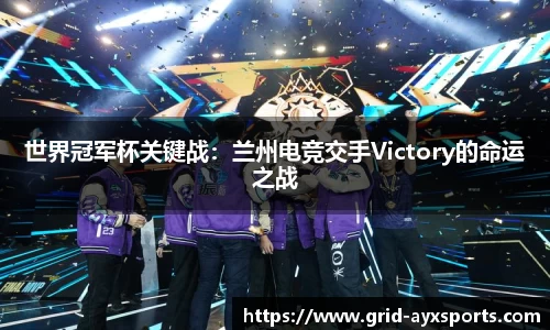世界冠军杯关键战：兰州电竞交手Victory的命运之战